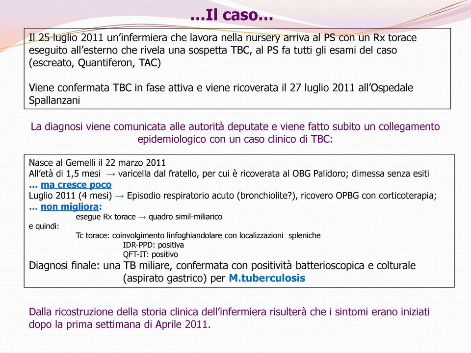 collegamento epidemiologico con un caso clinico di TBC: Nasce al Gemelli il 22 marzo 2011 All età di 1,5 mesi varicella dal fratello, per cui è ricoverata al OBG Palidoro; dimessa senza esiti ma