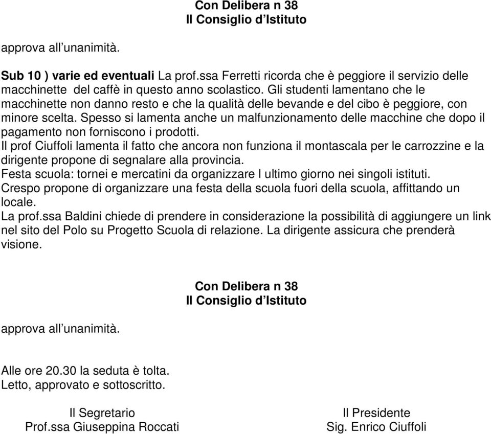 Spesso si lamenta anche un malfunzionamento delle macchine che dopo il pagamento non forniscono i prodotti.