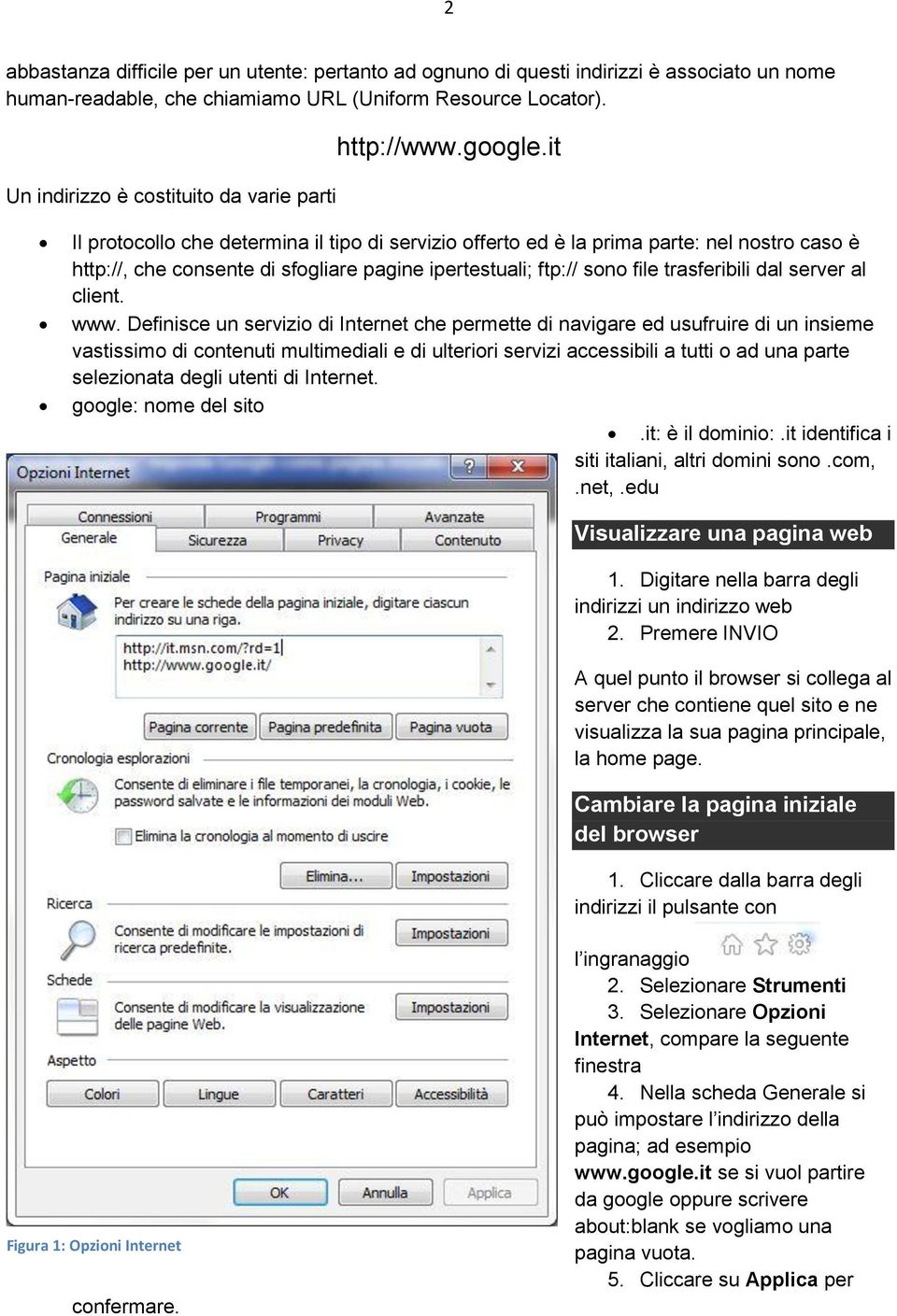 it Il protocollo che determina il tipo di servizio offerto ed è la prima parte: nel nostro caso è http://, che consente di sfogliare pagine ipertestuali; ftp:// sono file trasferibili dal server al