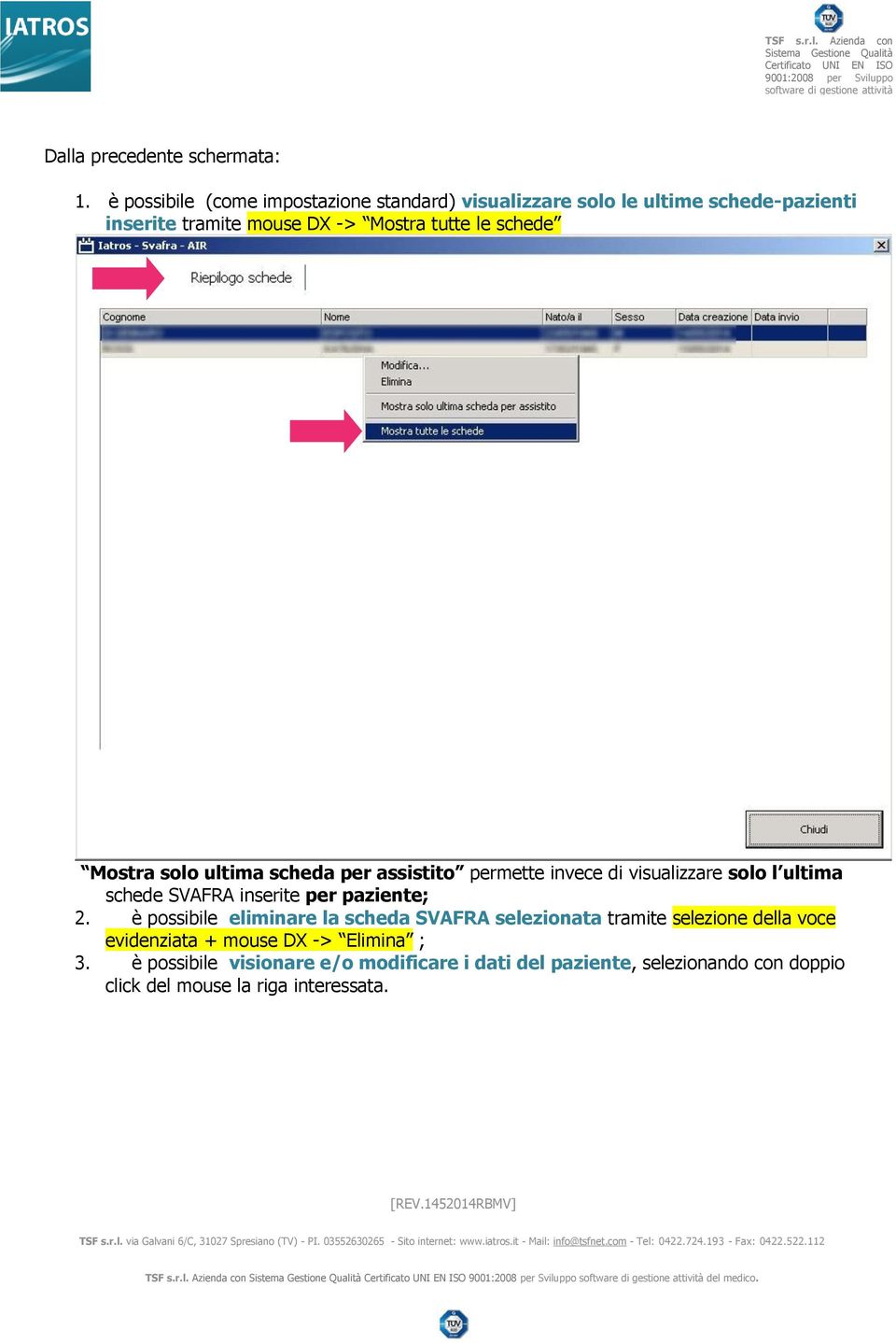 schede Mostra solo ultima scheda per assistito permette invece di visualizzare solo l ultima schede SVAFRA inserite per paziente; 2.