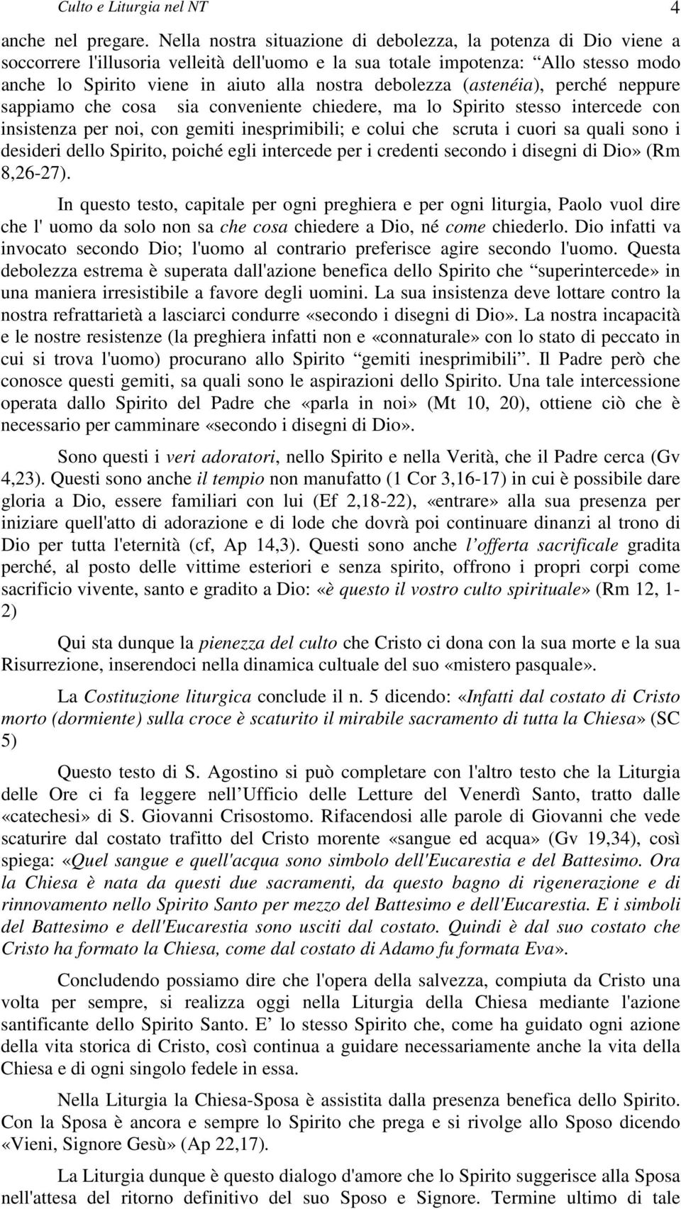 debolezza (astenéia), perché neppure sappiamo che cosa sia conveniente chiedere, ma lo Spirito stesso intercede con insistenza per noi, con gemiti inesprimibili; e colui che scruta i cuori sa quali