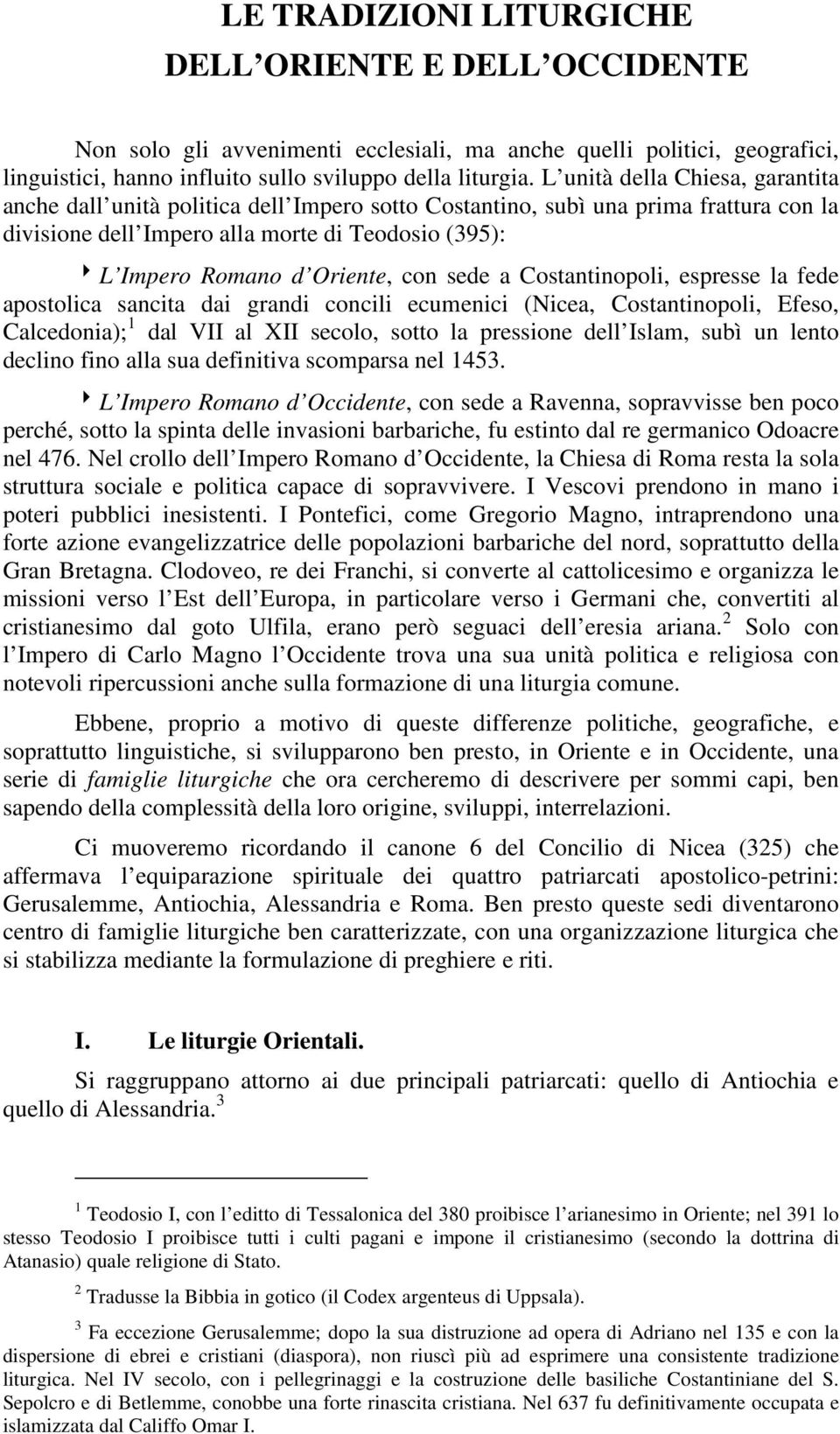 con sede a Costantinopoli, espresse la fede apostolica sancita dai grandi concili ecumenici (Nicea, Costantinopoli, Efeso, Calcedonia); 1 dal VII al XII secolo, sotto la pressione dell Islam, subì un