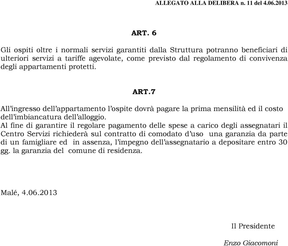 Al fine di garantire il regolare pagamento delle spese a carico degli assegnatari il Centro Servizi richiederà sul contratto di comodato d uso una garanzia da parte