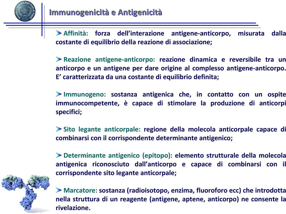 E caratterizzata da una costante di equilibrio definita; Immunogeno: sostanza antigenica che, in contatto con un ospite immunocompetente, è capace di stimolare la produzione di anticorpi specifici;