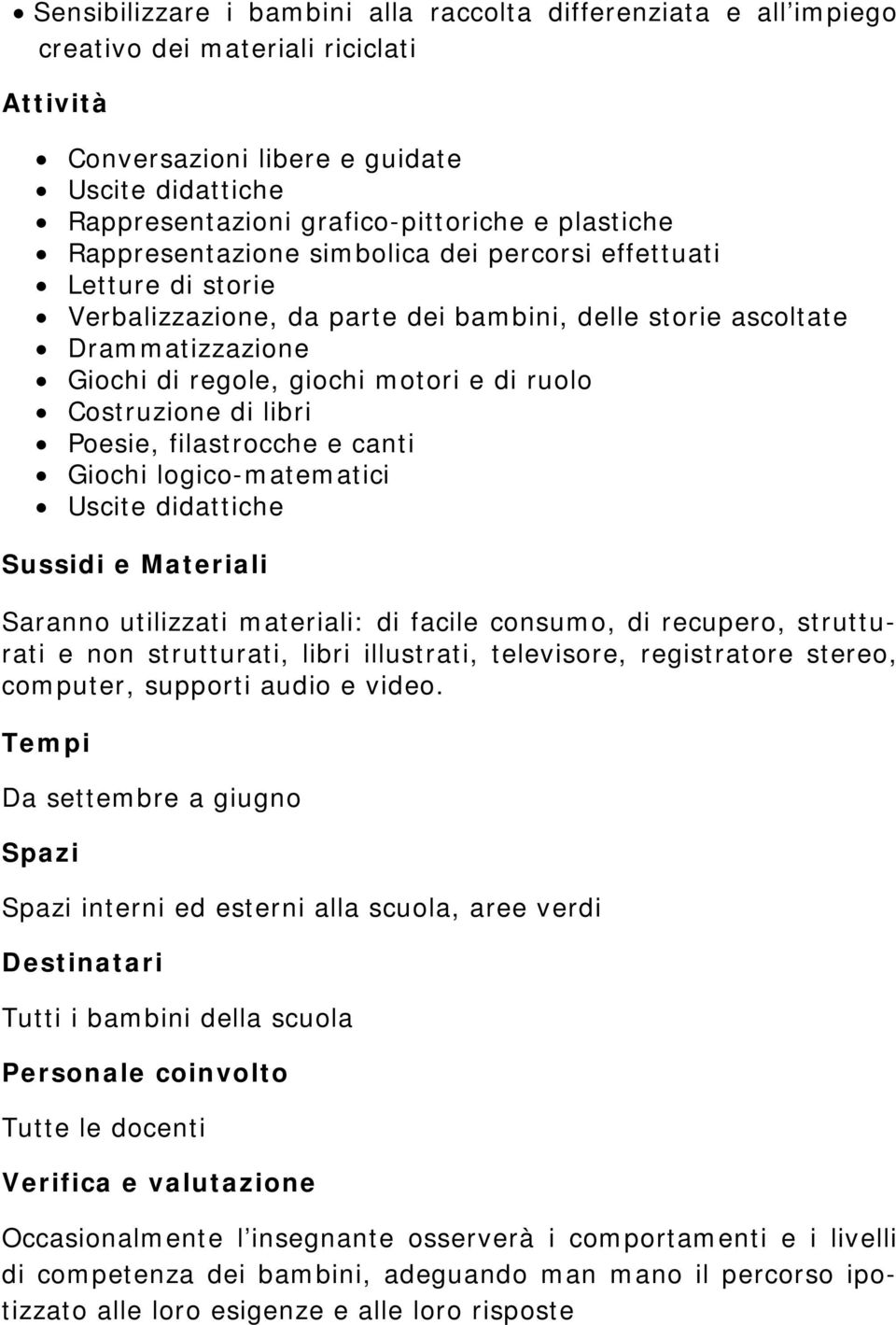 ruolo Costruzione di libri Poesie, filastrocche e canti Giochi logico-matematici Uscite didattiche Sussidi e Materiali Saranno utilizzati materiali: di facile consumo, di recupero, strutturati e non