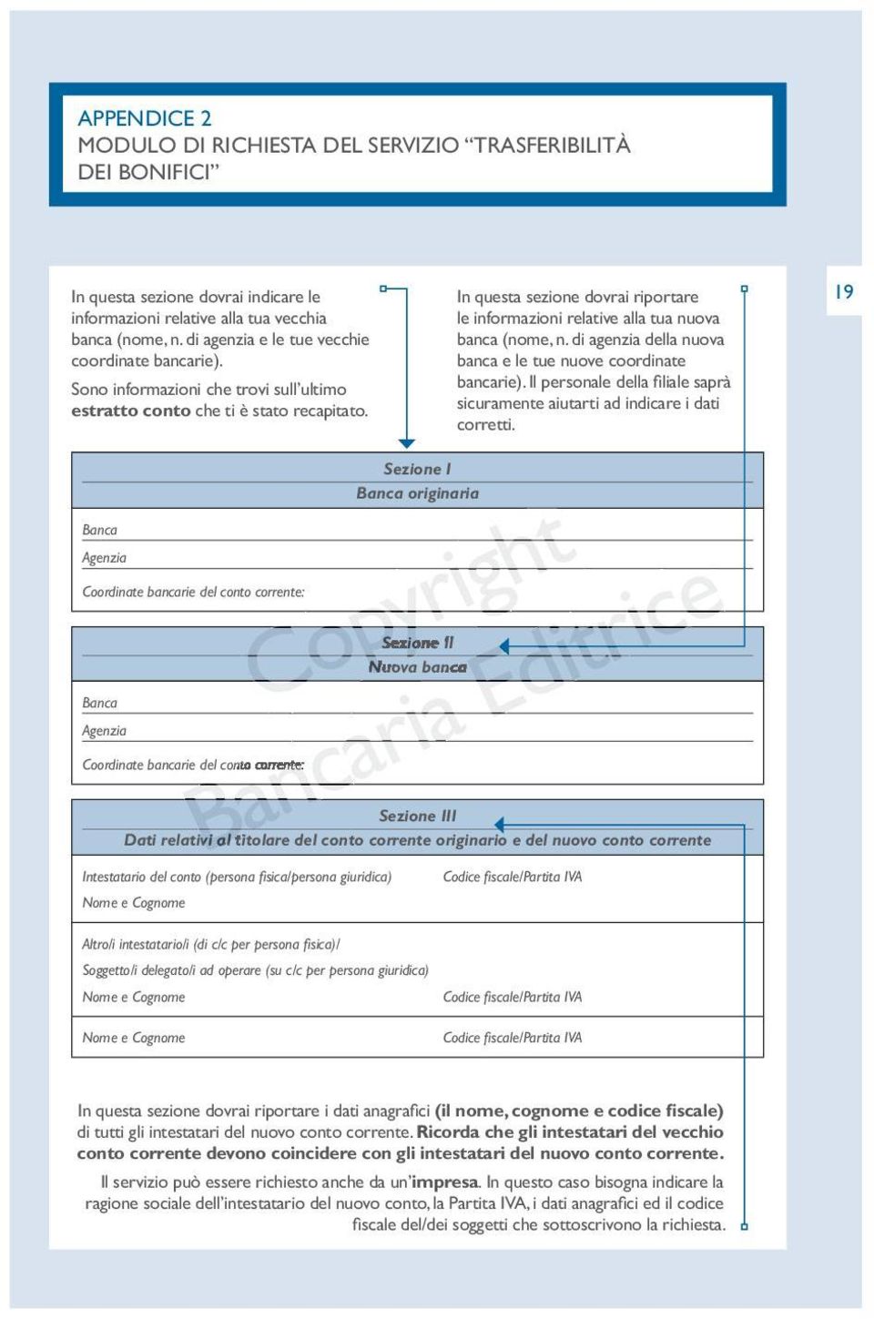 In questa sezione dovrai riportare le informazioni relative alla tua nuova banca (nome, n. di agenzia della nuova banca e le tue nuove coordinate bancarie).