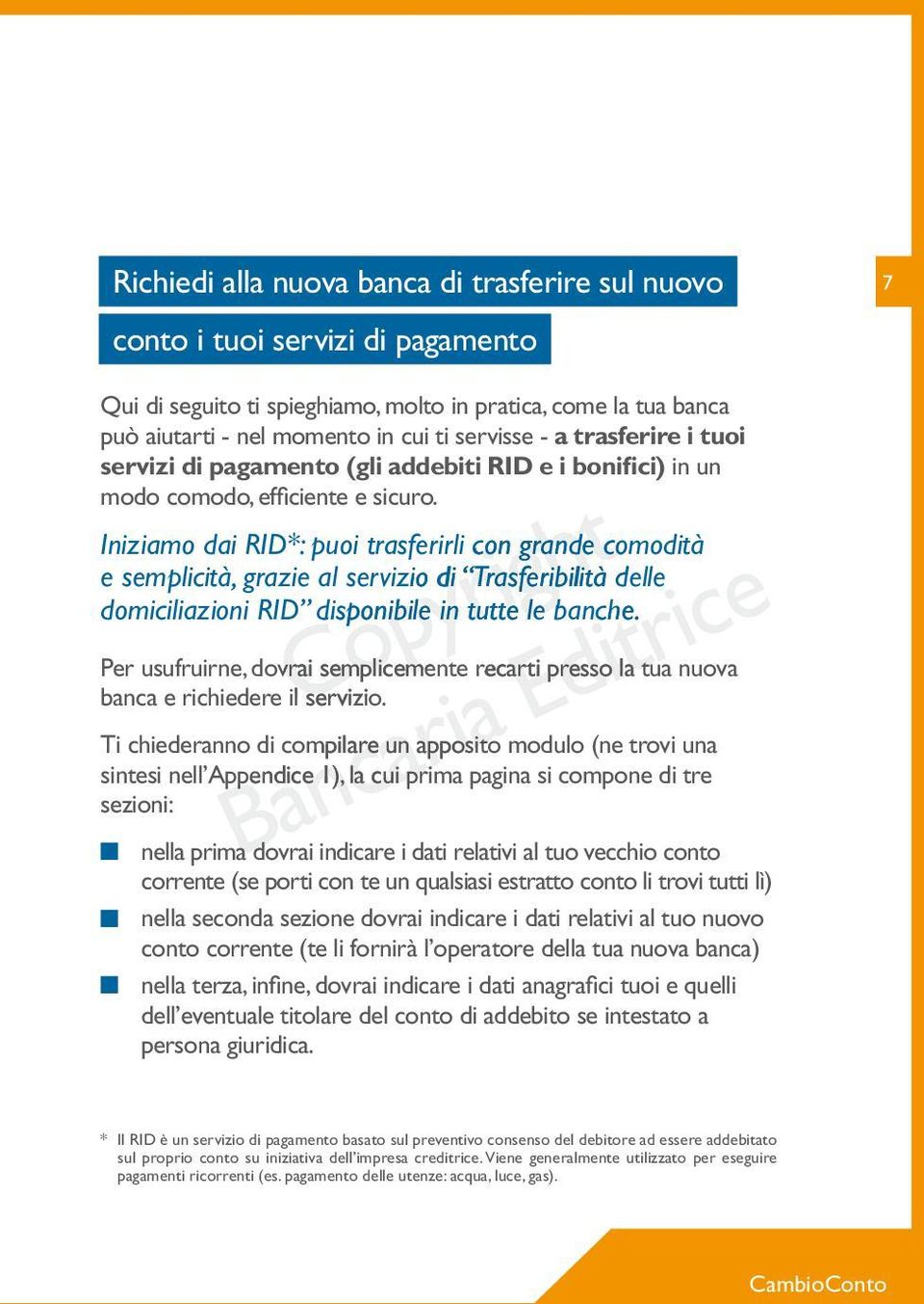 Iniziamo dai RID*: puoi trasferirli rli con grande comodità e semplicità, grazie al servizio di Trasferibilità delle le domiciliazioni RID disponibile in tutte le banche.