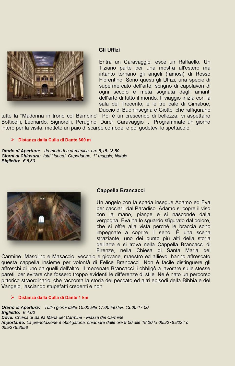 Il viaggio inizia con la sala del Trecento, e le tre pale di Cimabue, Duccio di Buoninsegna e Giotto, che raffigurano tutte la "Madonna in trono col Bambino".