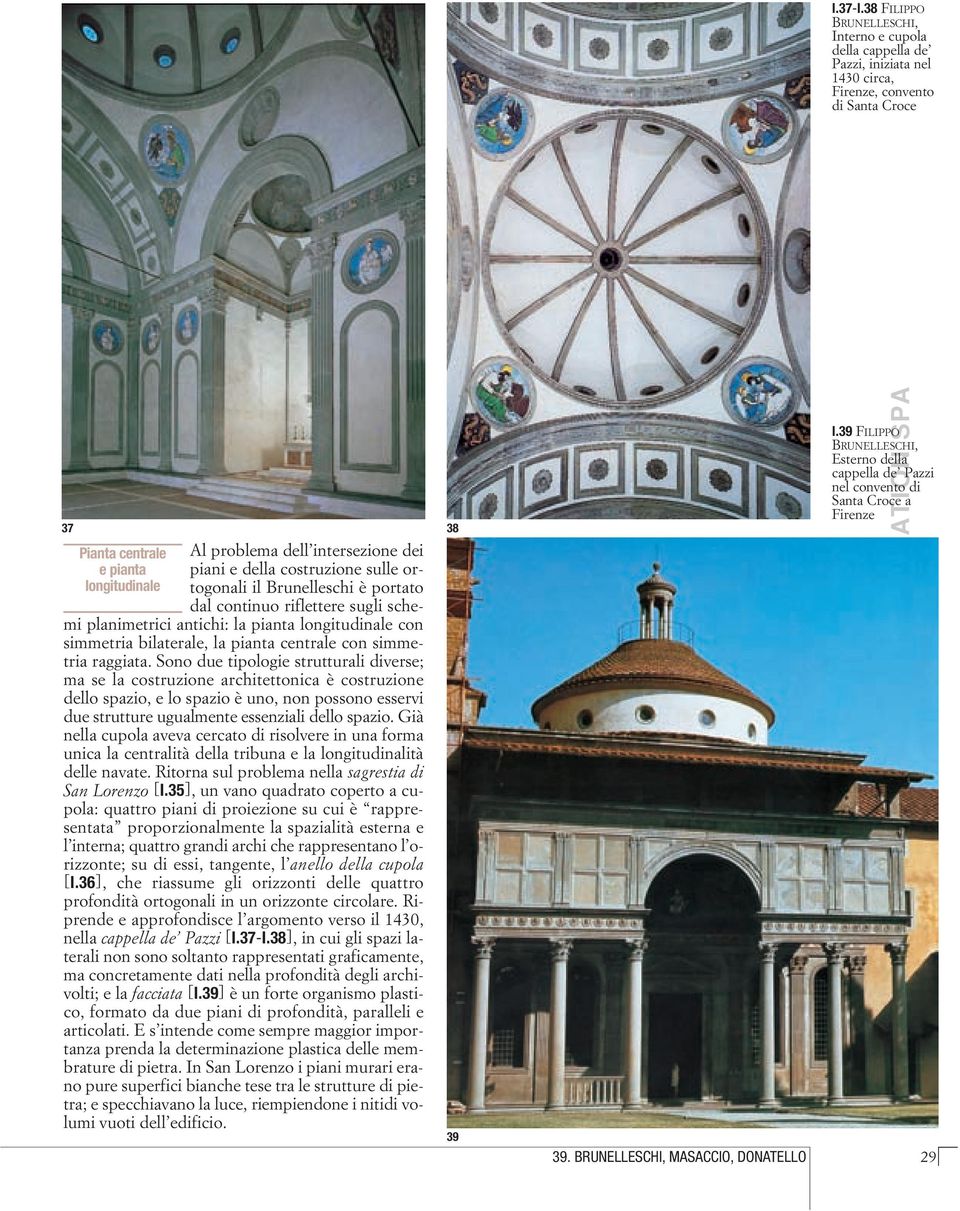 dei piani e della costruzione sulle ortogonali il Brunelleschi è portato dal continuo riflettere sugli schemi planimetrici antichi: la pianta longitudinale con simmetria bilaterale, la pianta
