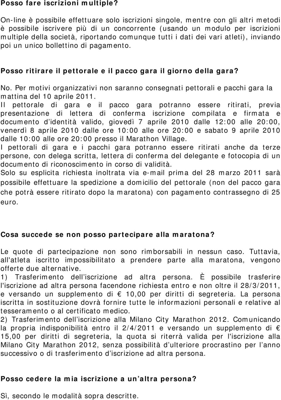 comunque tutti i dati dei vari atleti), inviando poi un unico bollettino di pagamento. Posso ritirare il pettorale e il pacco gara il giorno della gara? No.