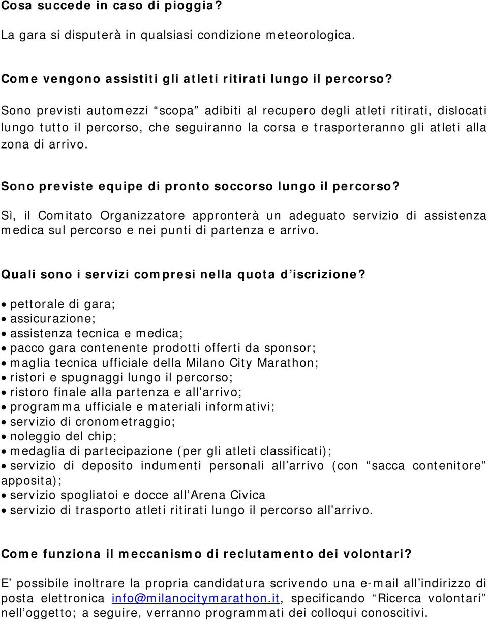 Sono previste equipe di pronto soccorso lungo il percorso? Sì, il Comitato Organizzatore appronterà un adeguato servizio di assistenza medica sul percorso e nei punti di partenza e arrivo.