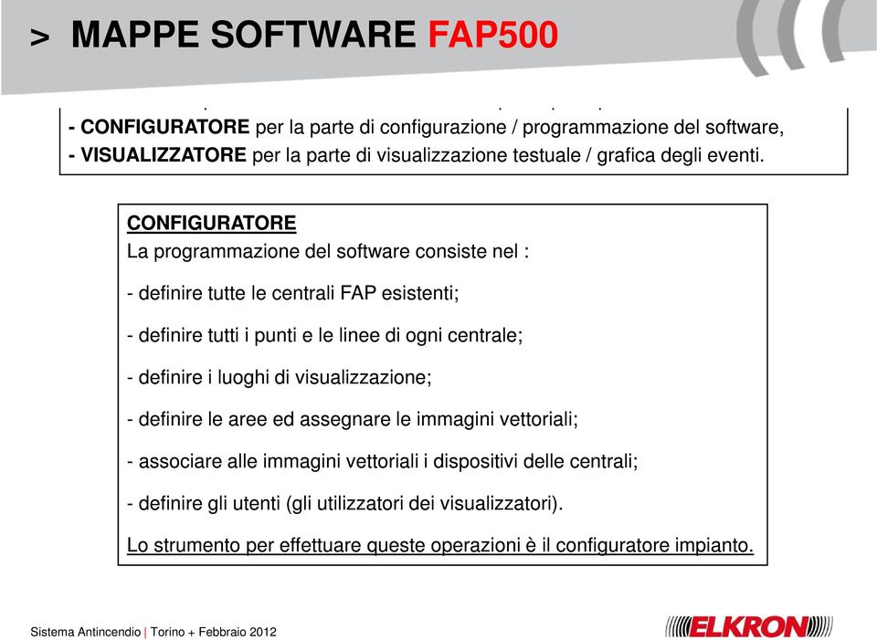 CONFIGURATORE La programmazione del software consiste nel : - definire tutte le centrali FAP esistenti; - definire tutti i punti e le linee di ogni centrale; - definire i luoghi di