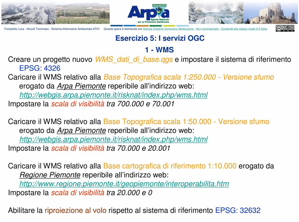 001 Caricare il WMS relativo alla Base Topografica scala 1:50.000 - Versione sfumo erogato da Arpa Piemonte reperibile all indirizzo web: http://webgis.arpa.piemonte.it/risknat/index.php/wms.
