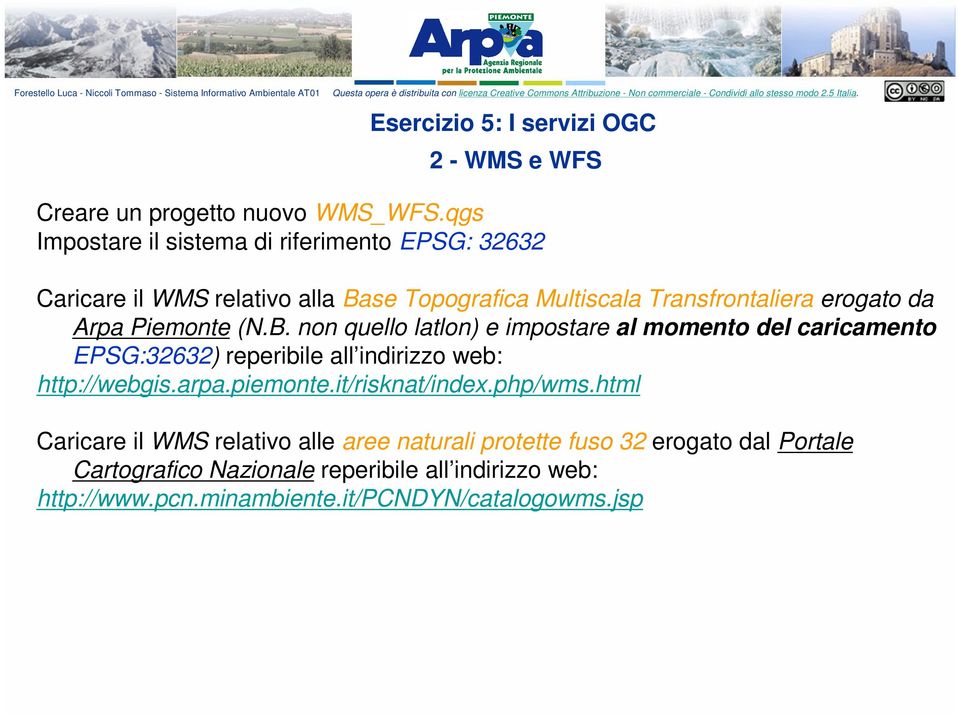 Piemonte (N.B. non quello latlon) e impostare al momento del caricamento EPSG:32632) reperibile all indirizzo web: http://webgis.arpa.piemonte.