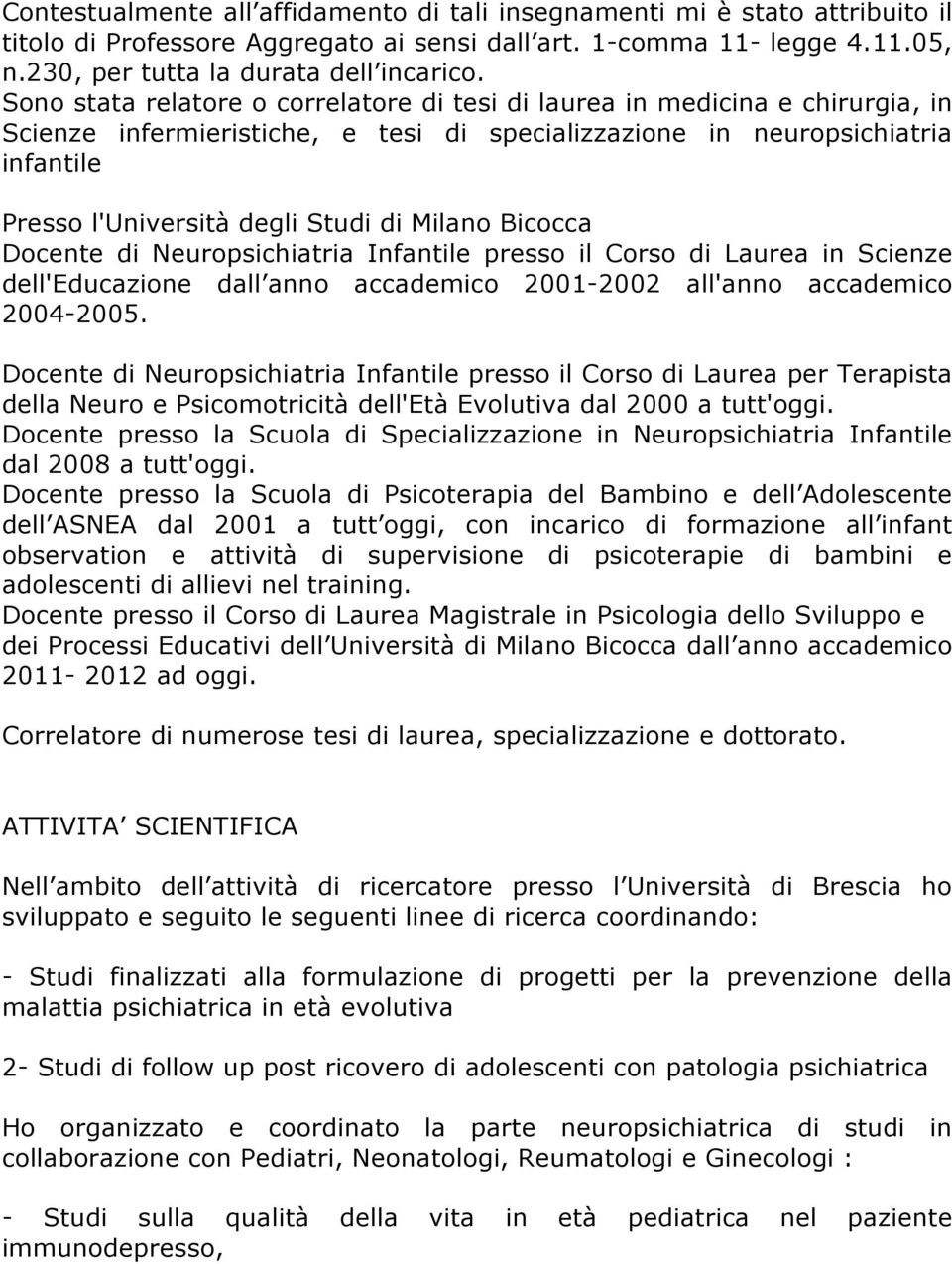 Milano Bicocca Docente di Neuropsichiatria Infantile presso il Corso di Laurea in Scienze dell'educazione dall anno accademico 2001-2002 all'anno accademico 2004-2005.