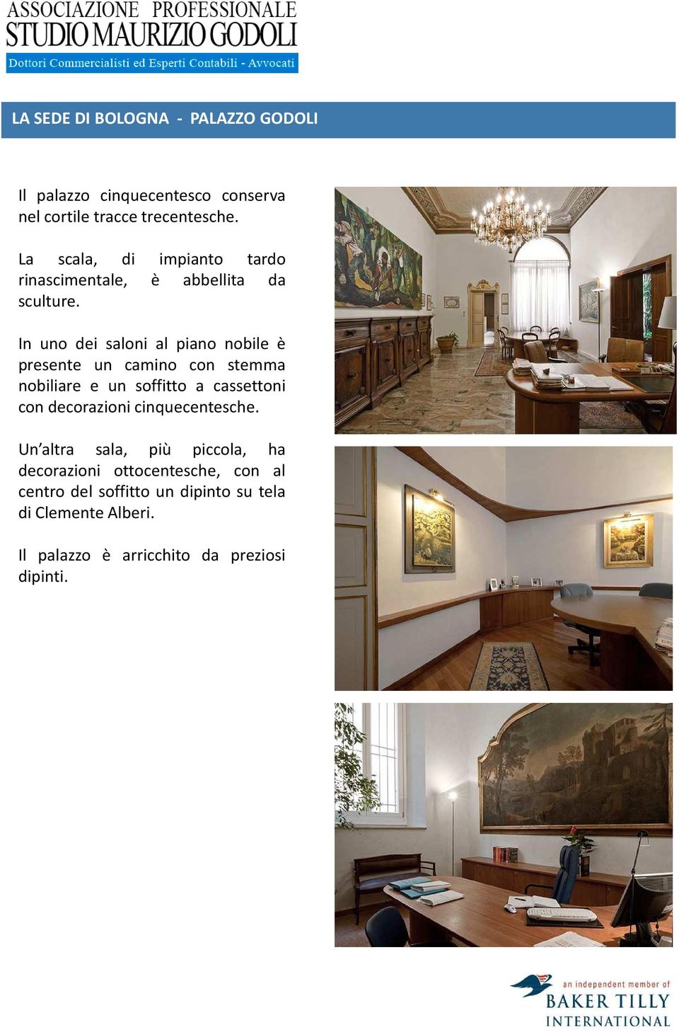 In uno dei saloni al piano nobile è presente un camino con stemma nobiliare e un soffitto a cassettoni con decorazioni