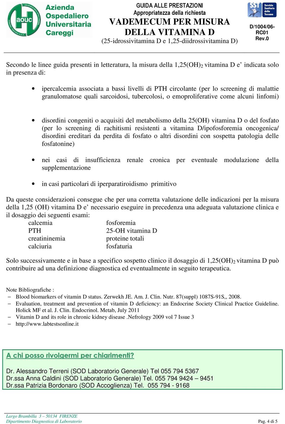 di rachitismi resistenti a vitamina D/ipofosforemia oncogenica/ disordini ereditari da perdita di fosfato o altri disordini con sospetta patologia delle fosfatonine) nei casi di insufficienza renale