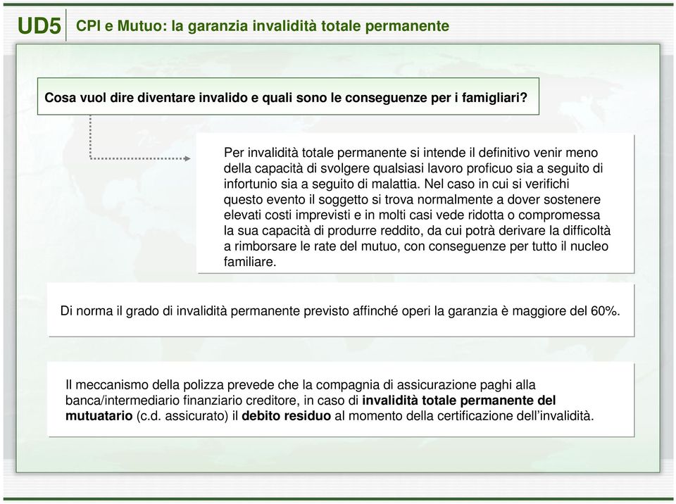 Nel caso in cui si verifichi questo evento il soggetto si trova normalmente a dover sostenere elevati costi imprevisti e in molti casi vede ridotta o compromessa la sua capacità di produrre reddito,