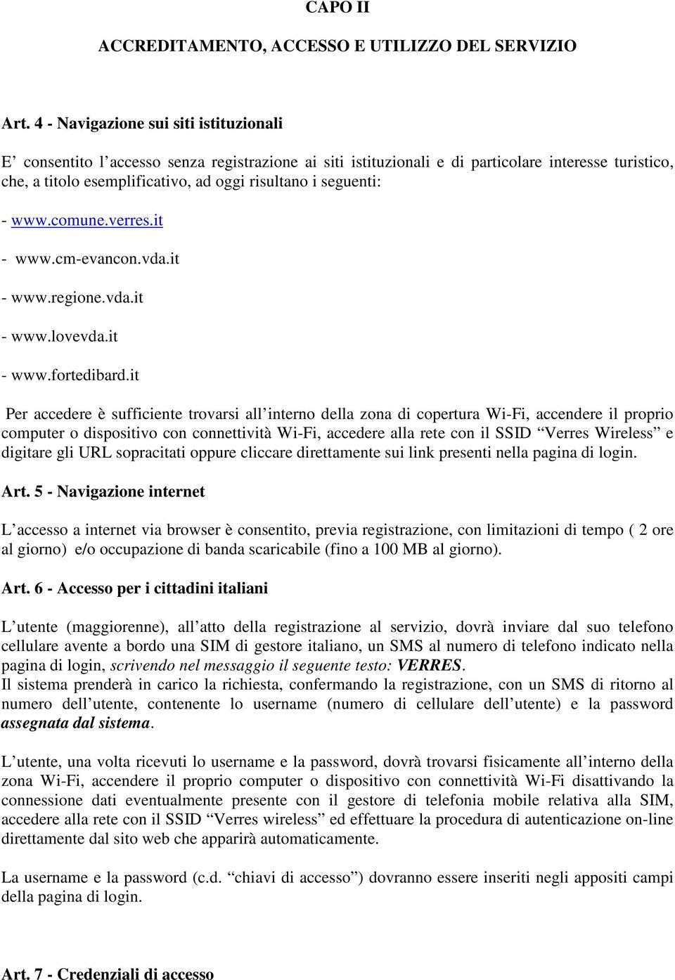 seguenti: - www.comune.verres.it - www.cm-evancon.vda.it - www.regione.vda.it - www.lovevda.it - www.fortedibard.