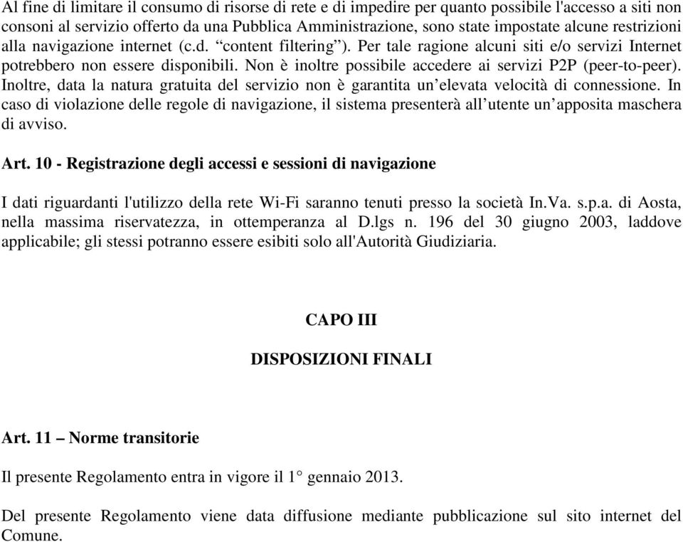 Non è inoltre possibile accedere ai servizi P2P (peer-to-peer). Inoltre, data la natura gratuita del servizio non è garantita un elevata velocità di connessione.