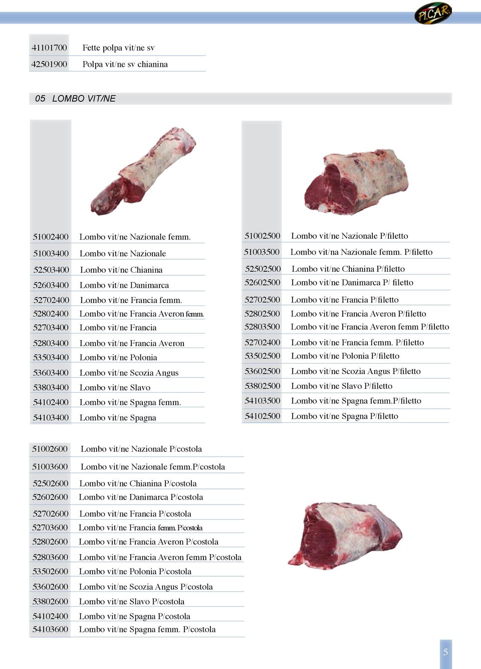 P/filetto 52503400 Lombo vit/ne Chianina 52603400 Lombo vit/ne Danimarca 52702400 Lombo vit/ne Francia femm. 52802400 Lombo vit/ne Francia Averon femm.