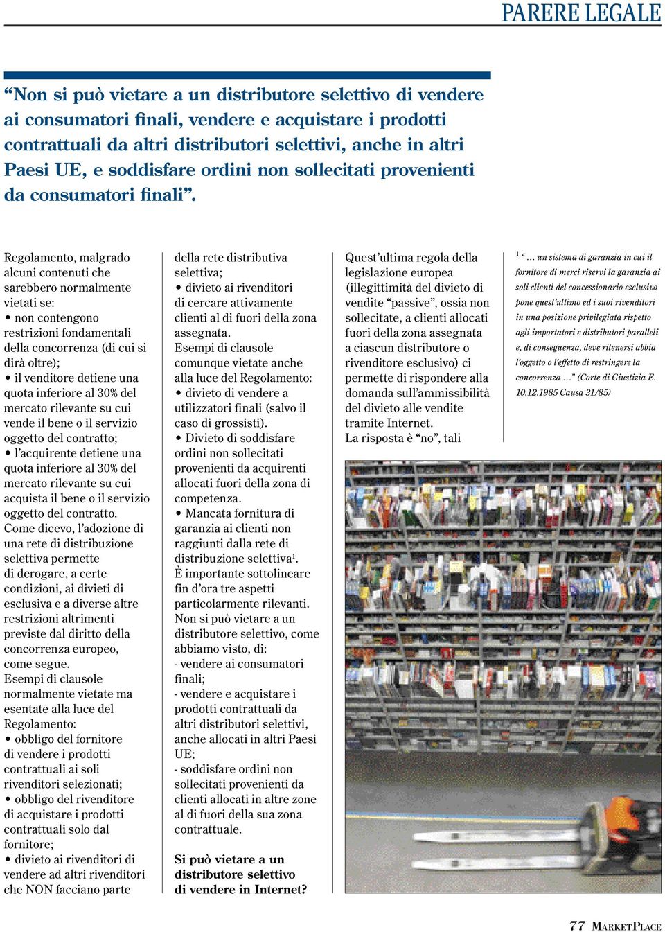 Regolamento, malgrado alcuni contenuti che sarebbero normalmente vietati se: non contengono restrizioni fondamentali della concorrenza (di cui si dirà oltre); il venditore detiene una quota inferiore