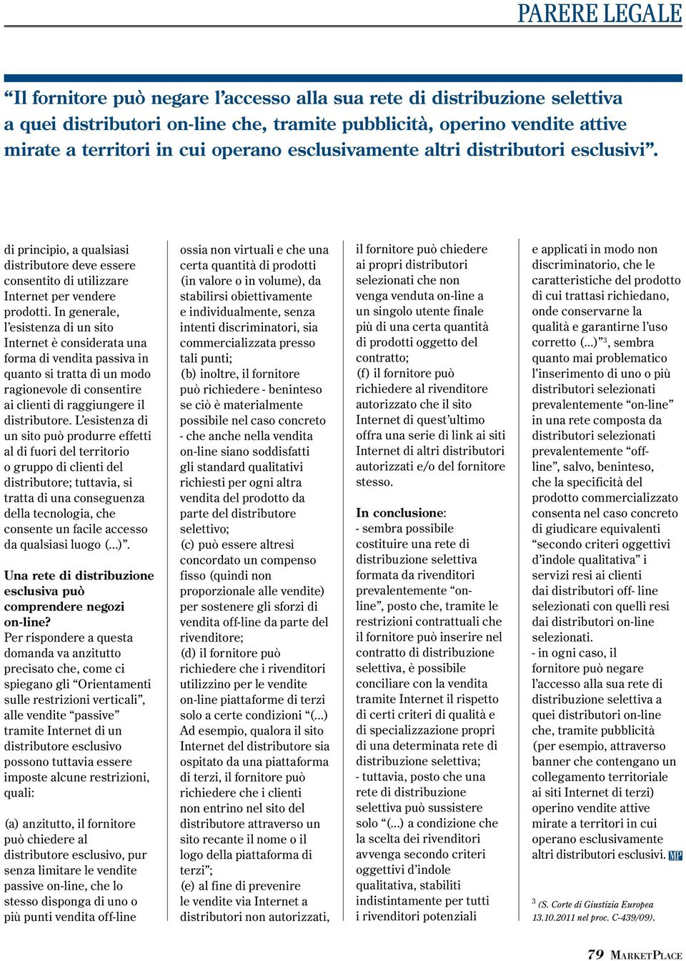 In generale, l esistenza di un sito Internet è considerata una forma di vendita passiva in quanto si tratta di un modo ragionevole di consentire ai clienti di raggiungere il distributore.