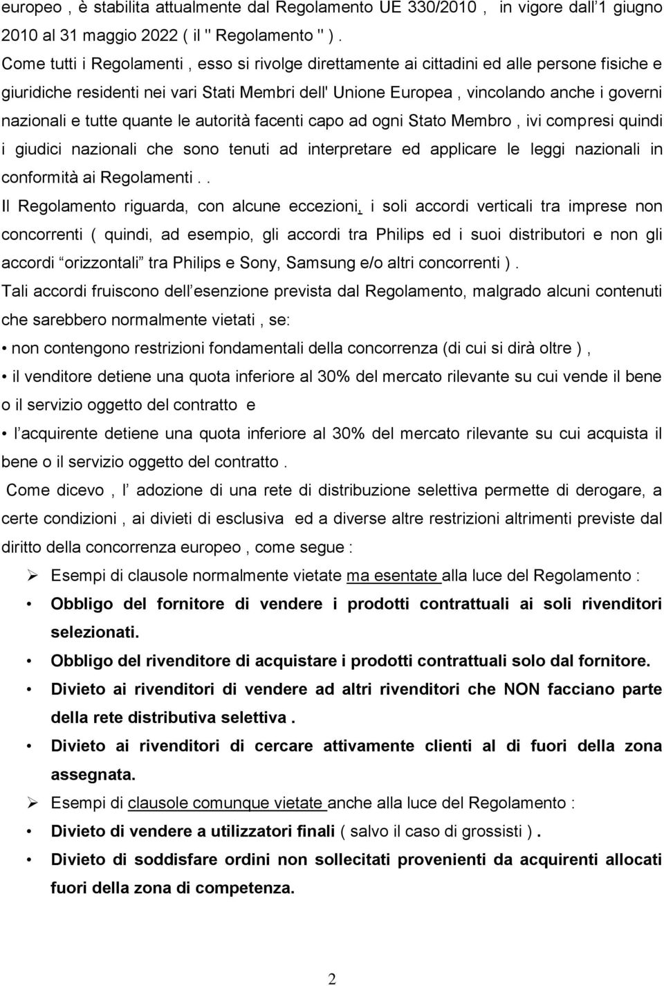 tutte quante le autorità facenti capo ad ogni Stato Membro, ivi compresi quindi i giudici nazionali che sono tenuti ad interpretare ed applicare le leggi nazionali in conformità ai Regolamenti.