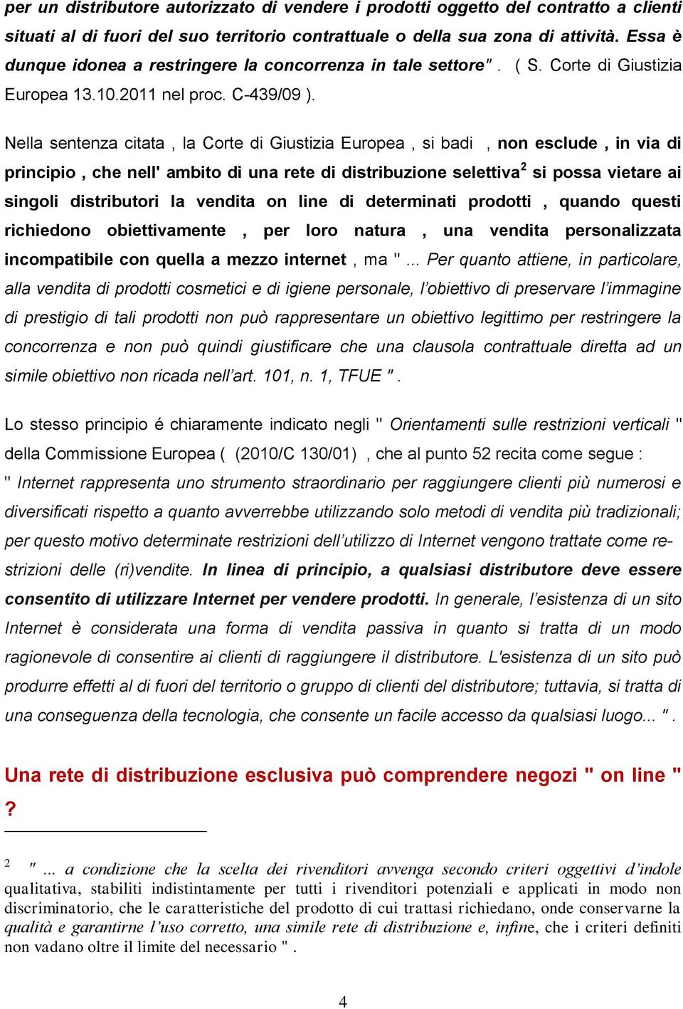 Nella sentenza citata, la Corte di Giustizia Europea, si badi, non esclude, in via di principio, che nell' ambito di una rete di distribuzione selettiva 2 si possa vietare ai singoli distributori la