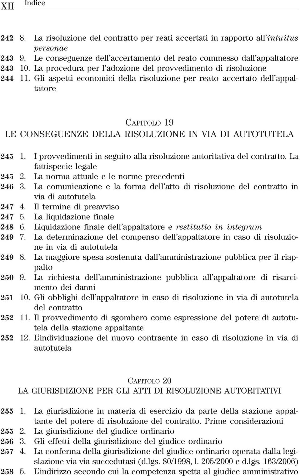 Gli aspetti economici della risoluzione per reato accertato dell appaltatore CAPITOLO 19 LE CONSEGUENZE DELLA RISOLUZIONE IN VIA DI AUTOTUTELA 245 1.