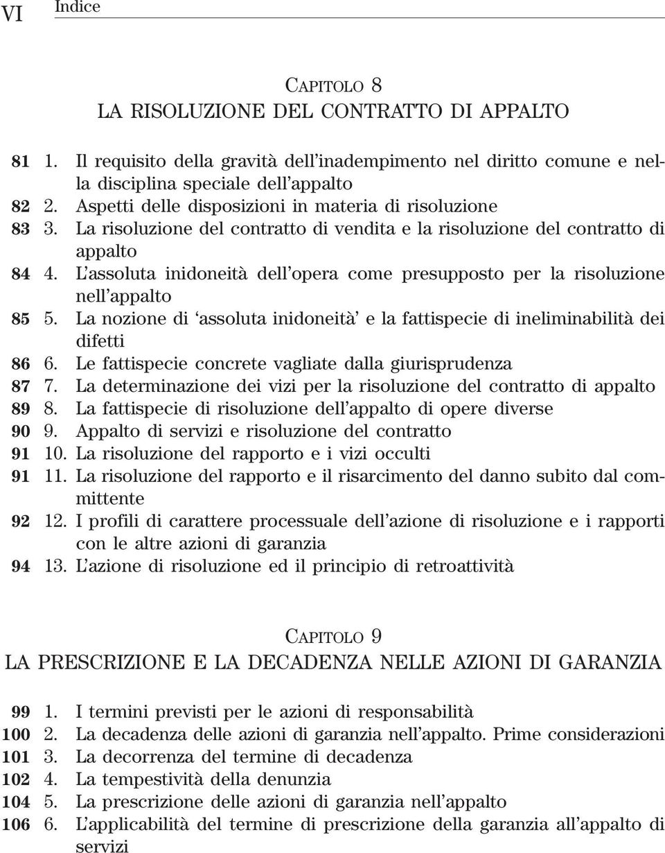 L assoluta inidoneità dell opera come presupposto per la risoluzione nell appalto 85 5. La nozione di assoluta inidoneità e la fattispecie di ineliminabilità dei difetti 86 6.