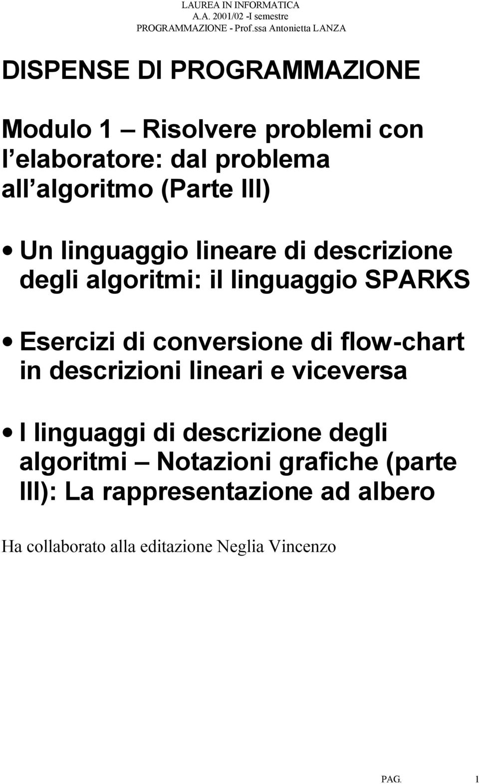 conversione di flow-chart in descrizioni lineari e viceversa I linguaggi di descrizione degli algoritmi