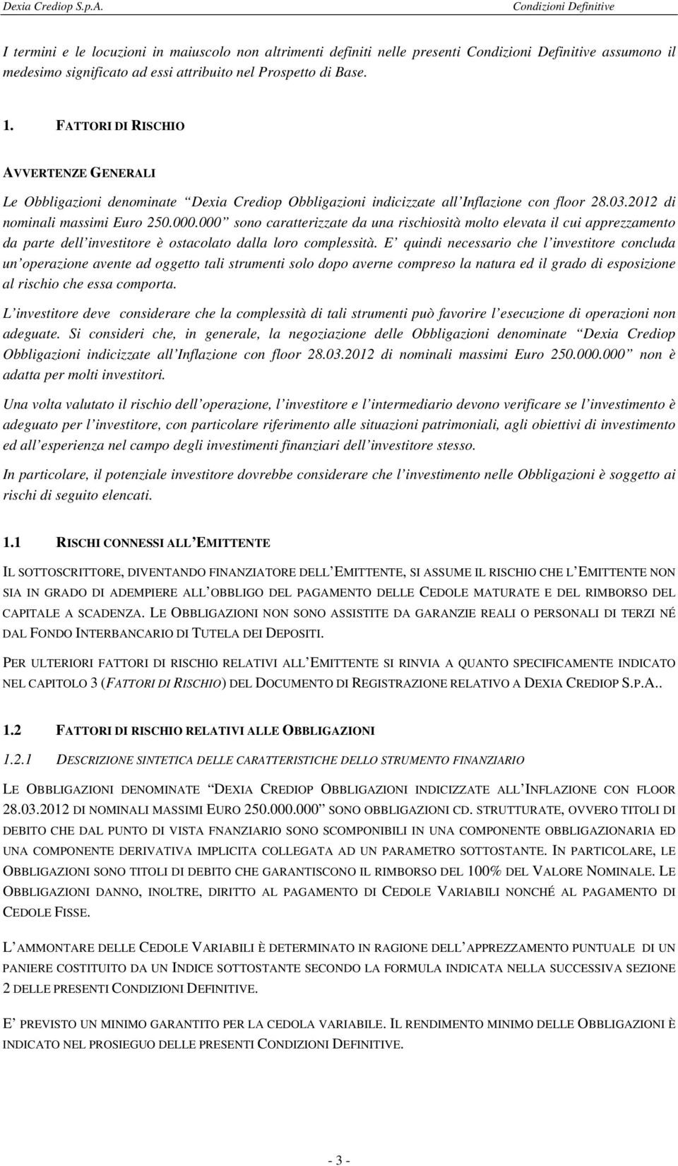 000 sono caratterizzate da una rischiosità molto elevata il cui apprezzamento da parte dell investitore è ostacolato dalla loro complessità.