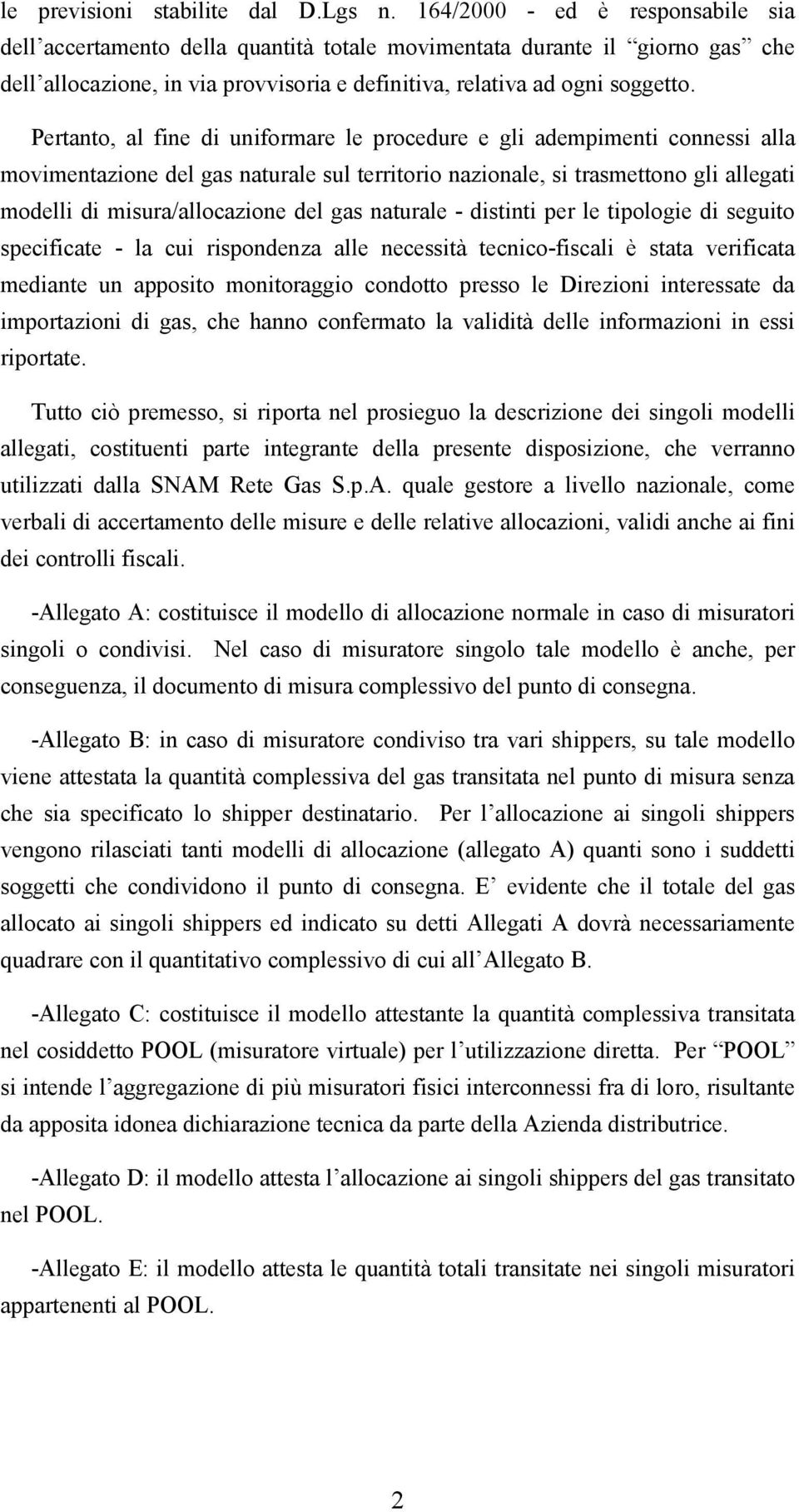 Pertanto, al fine di uniformare le procedure e gli adempimenti connessi alla movimentazione del gas naturale sul territorio nazionale, si trasmettono gli allegati modelli di misura/allocazione del