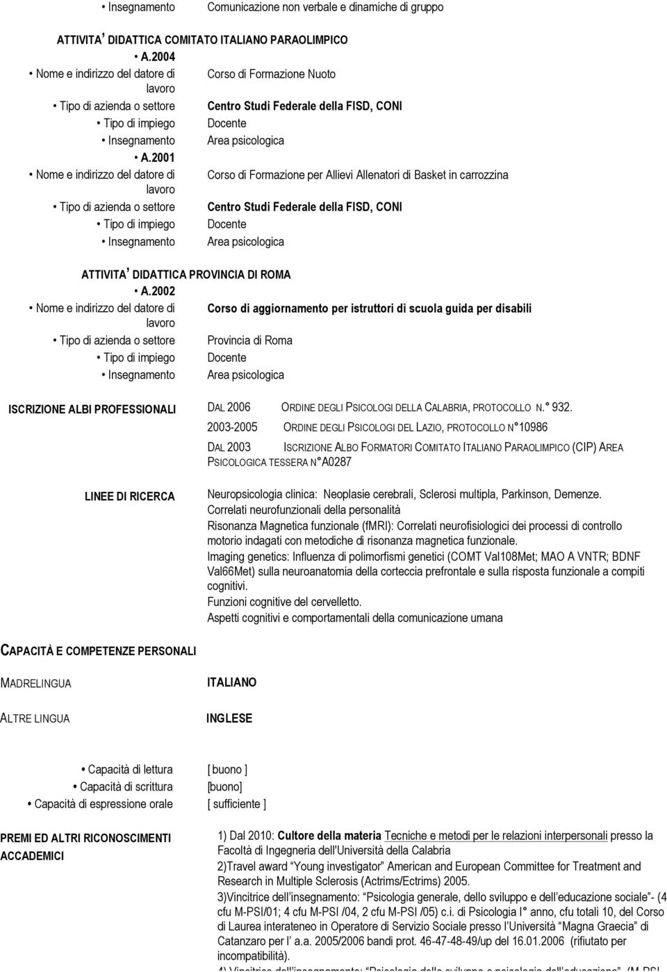 2002 Corso di aggiornamento per istruttori di scuola guida per disabili Provincia di Roma Docente Area psicologica ISCRIZIONE ALBI PROFESSIONALI DAL 2006 ORDINE DEGLI PSICOLOGI DELLA CALABRIA,