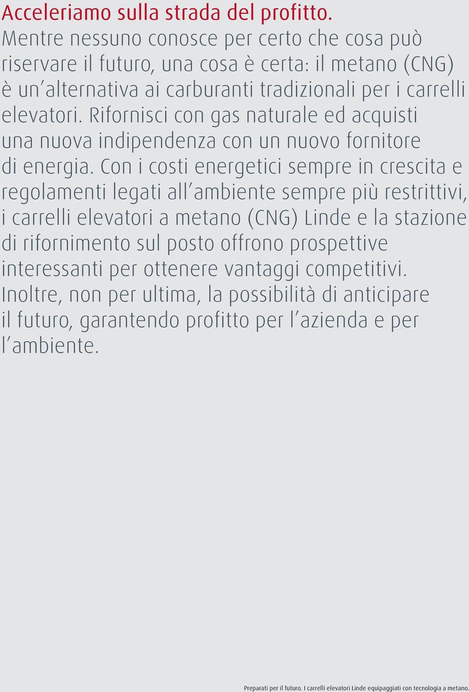 Rifornisci con gas naturale ed acquisti una nuova indipendenza con un nuovo fornitore di energia.