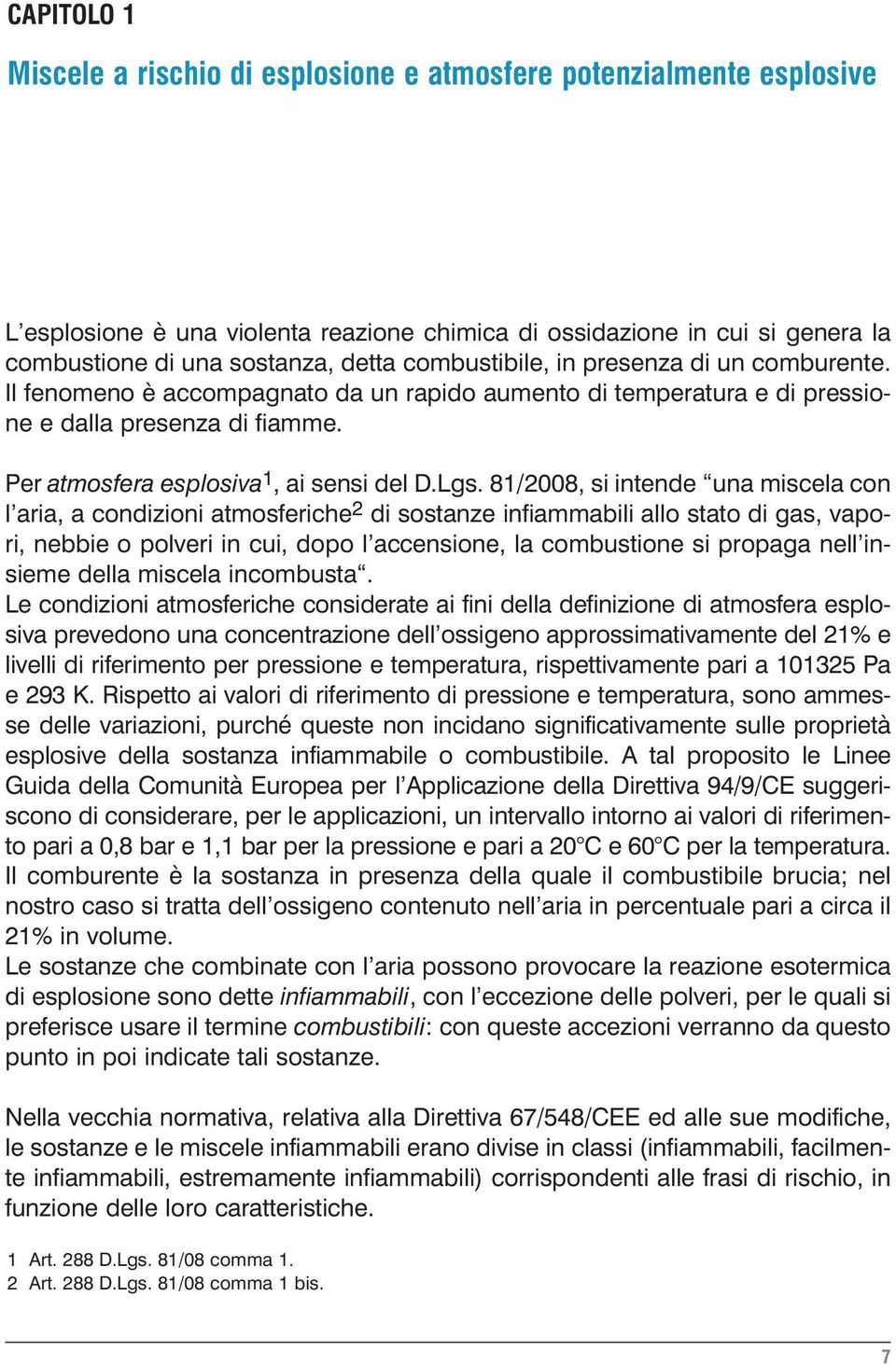 81/2008, si intende una miscela con l aria, a condizioni atmosferiche 2 di sostanze infiammabili allo stato di gas, vapori, nebbie o polveri in cui, dopo l accensione, la combustione si propaga nell