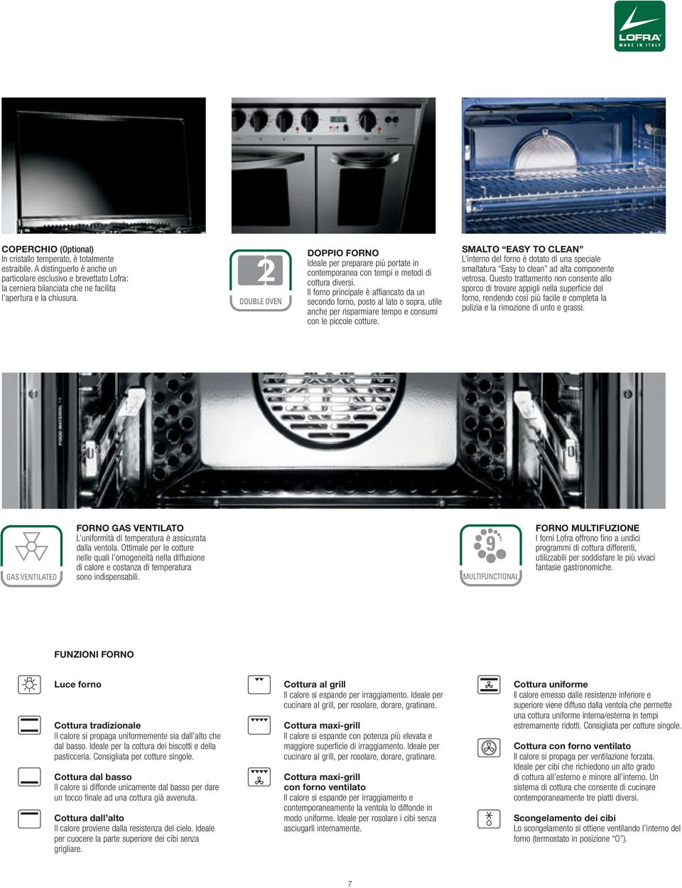 DOPPIO FORNO Ideale per preparare più portate in contemporanea con tempi e metodi di cottura diversi.