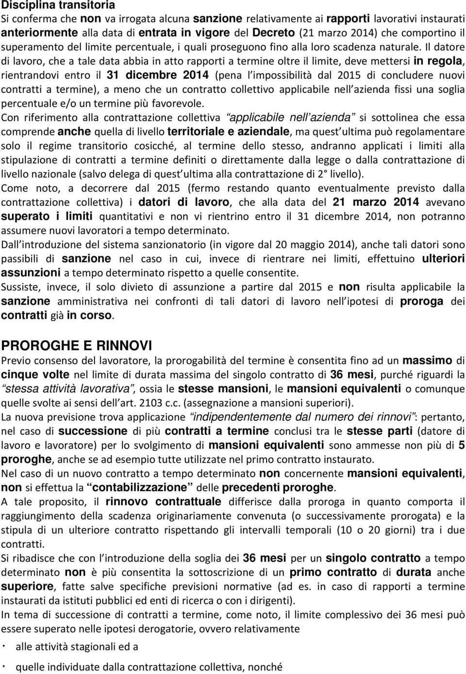 Il datore di lavoro, che a tale data abbia in atto rapporti a termine oltre il limite, deve mettersi in regola, rientrandovi entro il 31 dicembre 2014 (pena l impossibilità dal 2015 di concludere