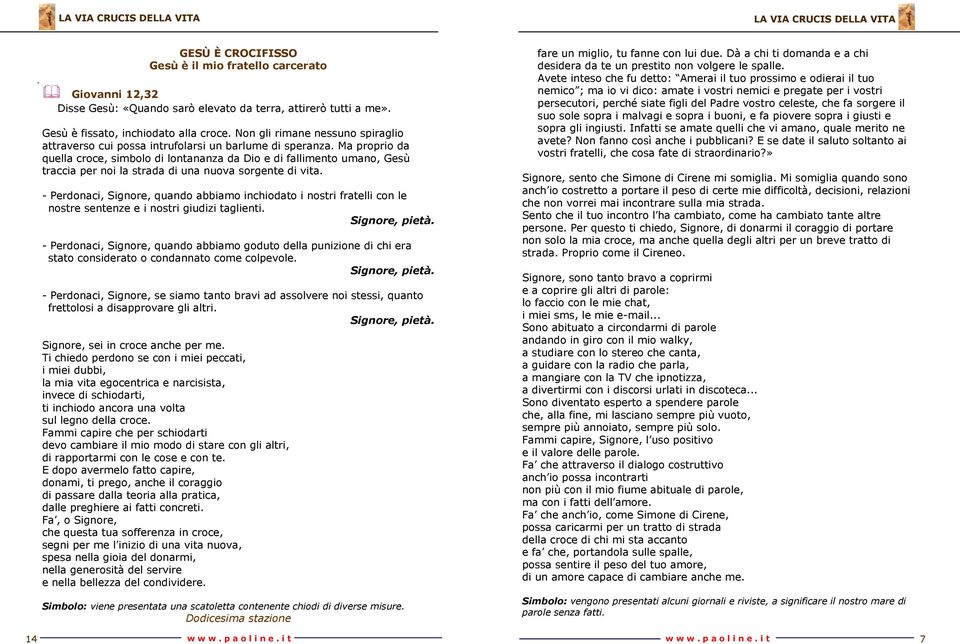 Ma proprio da quella croce, simbolo di lontananza da Dio e di fallimento umano, Gesù traccia per noi la strada di una nuova sorgente di vita.