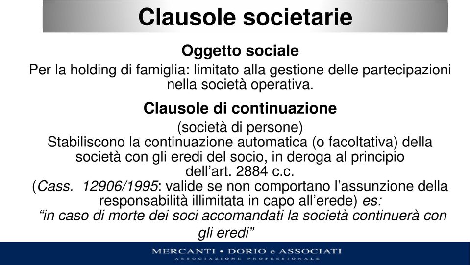 Clausole di continuazione (società di persone) Stabiliscono la continuazione automatica (o facoltativa) della società con gli