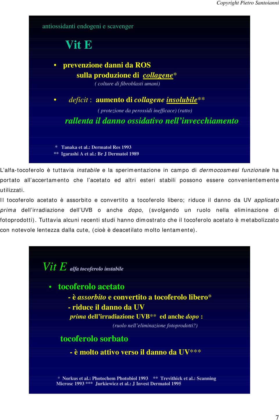 : Br J Dermatol 1989 L alfa-tocoferolo è tuttavia instabile e la sperimentazione in campo di dermocosmesi funzionale ha portato all accertamento che l acetato ed altri esteri stabili possono essere