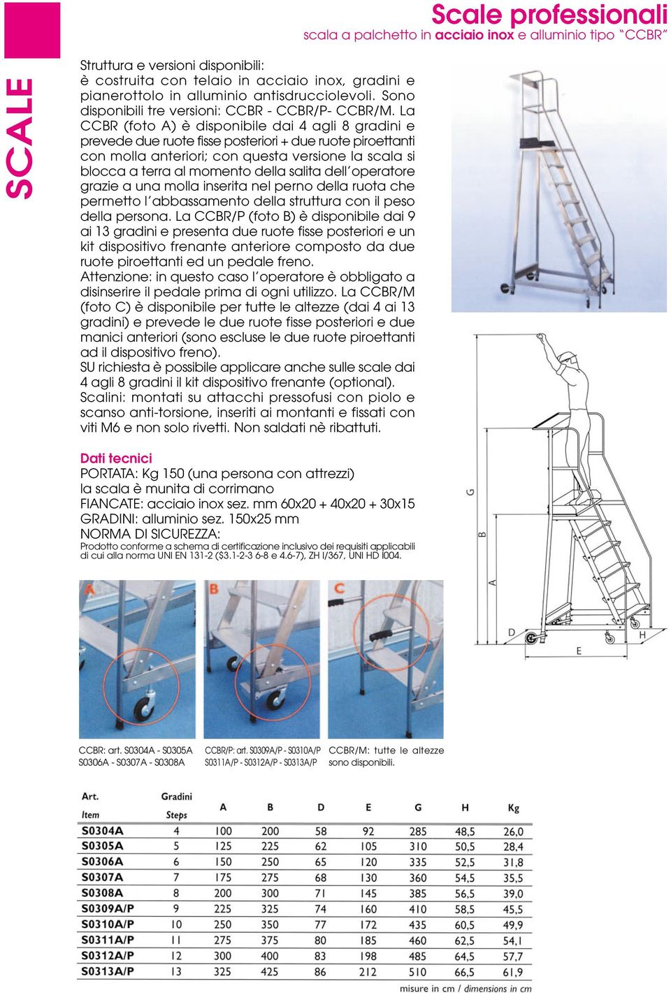 La CCBR (foto A) è disponibile dai 4 agli 8 gradini e prevede due ruote fisse posteriori + due ruote piroettanti con molla anteriori; con questa versione la scala si blocca a terra al momento della