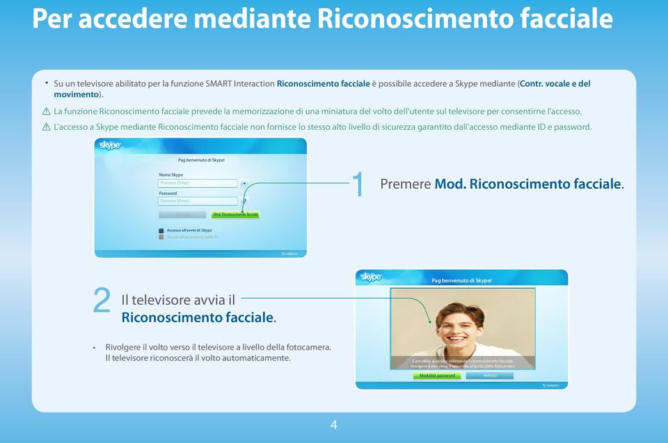 [[ L'accesso a Skype mediante Riconoscimento facciale non fornisce lo stesso alto livello di sicurezza garantito dall'accesso mediante ID e password. Pag benvenuto di Skype!