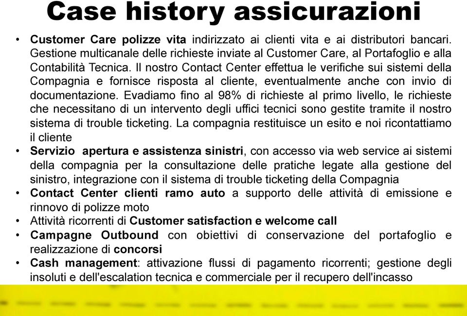 Il nostro Contact Center effettua le verifiche sui sistemi della Compagnia e fornisce risposta al cliente, eventualmente anche con invio di documentazione.