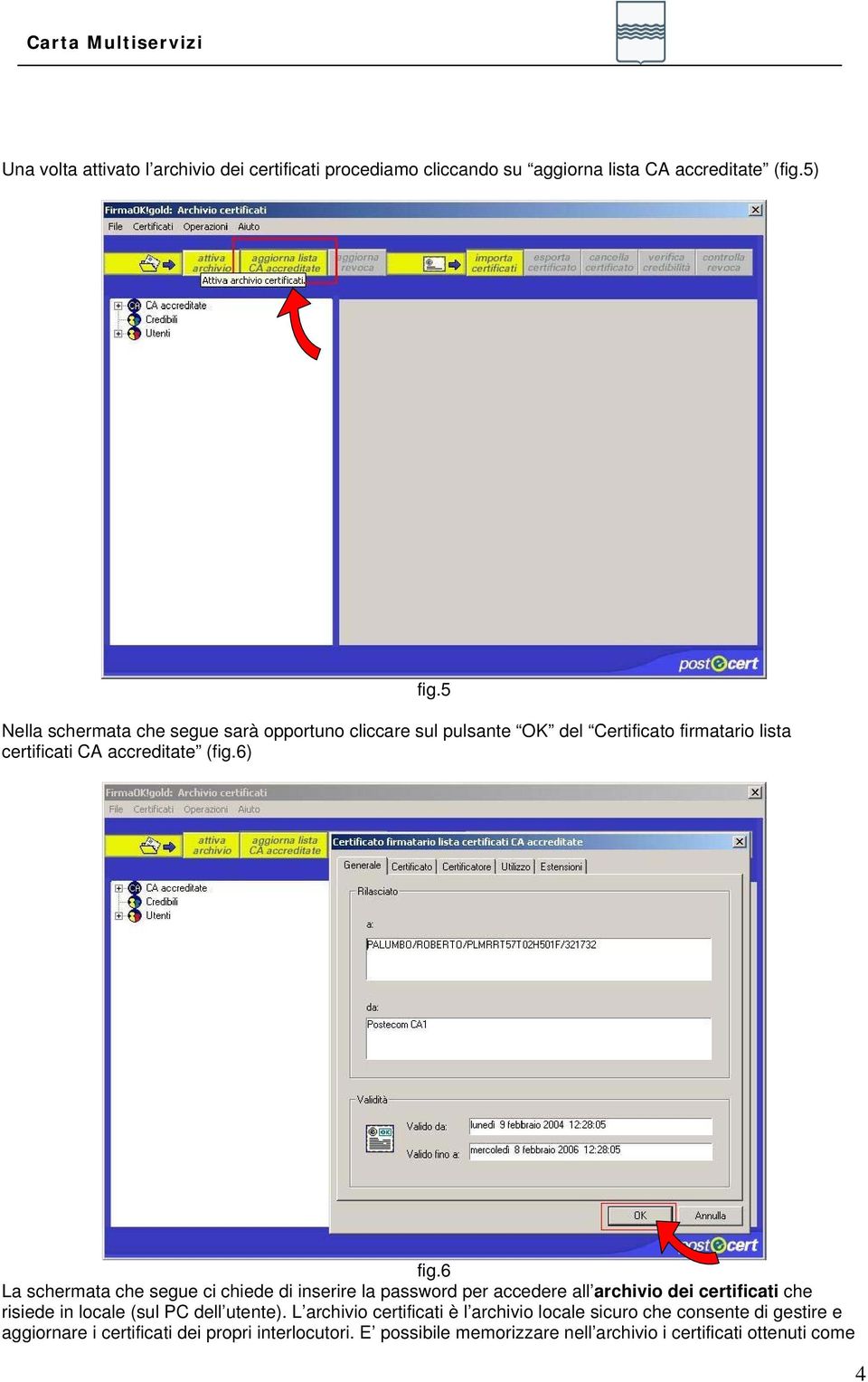 6 La schermata che segue ci chiede di inserire la password per accedere all archivio dei certificati che risiede in locale (sul PC dell utente).