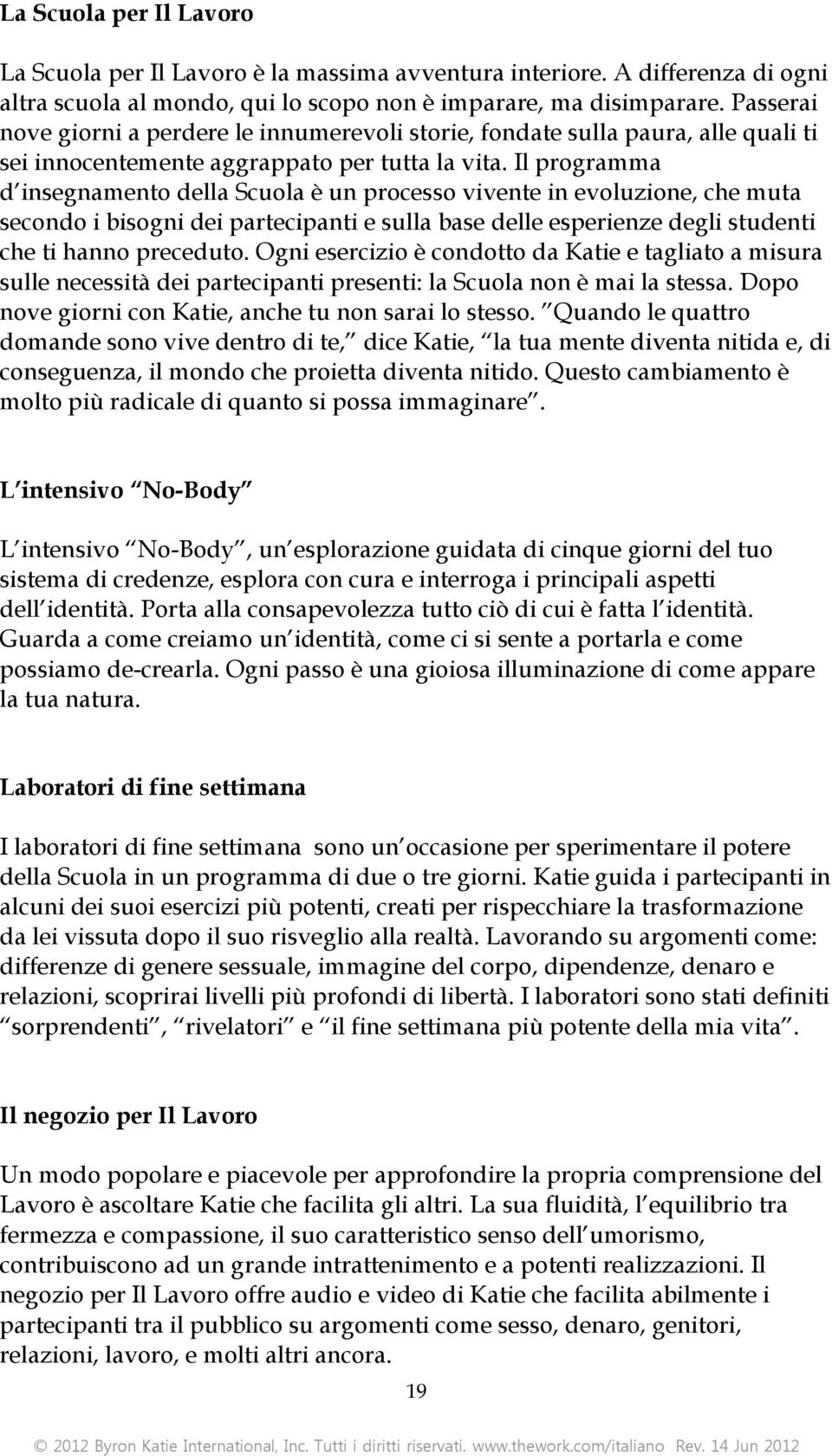 Il programma d insegnamento della Scuola è un processo vivente in evoluzione, che muta secondo i bisogni dei partecipanti e sulla base delle esperienze degli studenti che ti hanno preceduto.