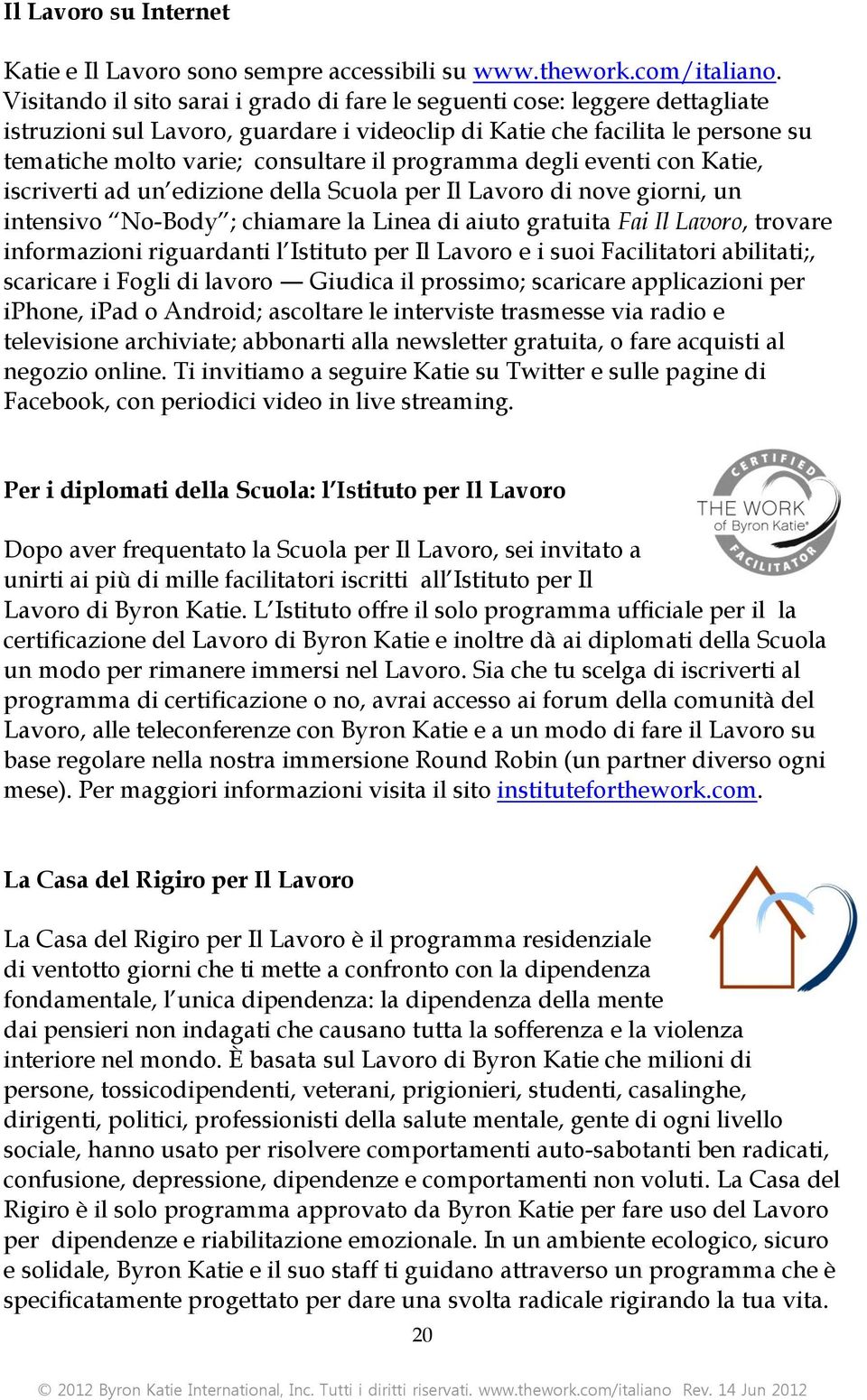 programma degli eventi con Katie, iscriverti ad un edizione della Scuola per Il Lavoro di nove giorni, un intensivo No-Body ; chiamare la Linea di aiuto gratuita Fai Il Lavoro, trovare informazioni