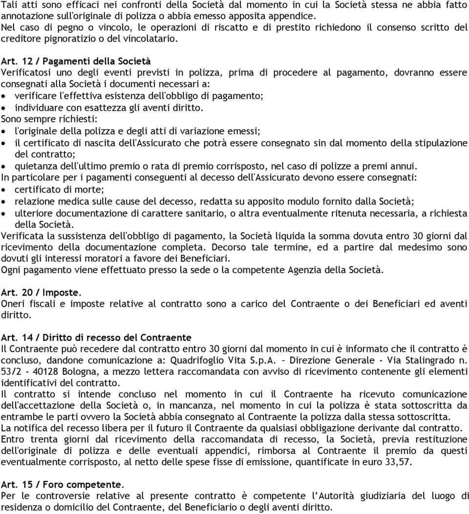 12 / Pagamenti della Società Verificatosi uno degli eventi previsti in polizza, prima di procedere al pagamento, dovranno essere consegnati alla Società i documenti necessari a: verificare