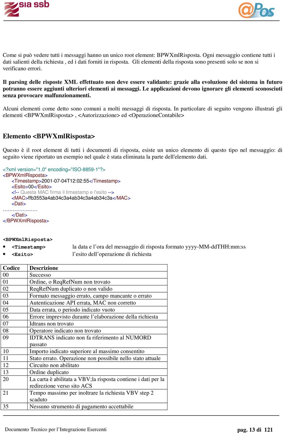 Il parsing delle risposte XML effettuato non deve essere validante: grazie alla evoluzione del sistema in futuro potranno essere aggiunti ulteriori elementi ai messaggi.